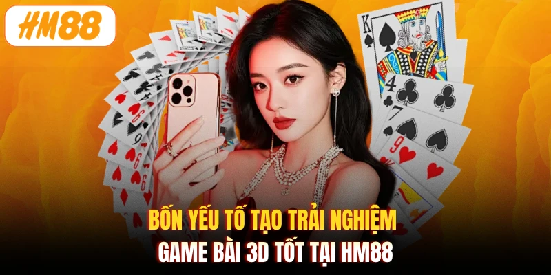 Bốn yếu tố tạo trải nghiệm game bài 3D tốt tại HM88