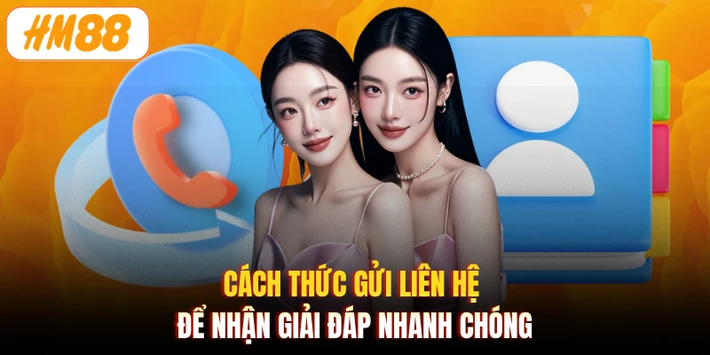 Cách thức gửi liên hệ để nhận giải đáp nhanh chóng