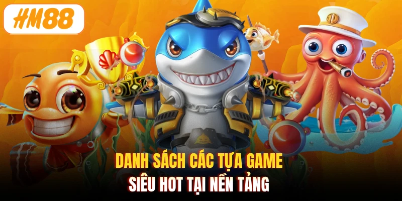 Danh sách các tựa game siêu HOT tại nền tảng