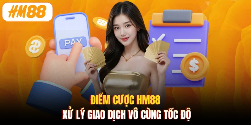 Điểm cược HM88 xử lý giao dịch vô cùng tốc độ