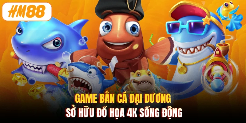 Game bắn cá Đại Dương sở hữu đồ họa 4K sống động