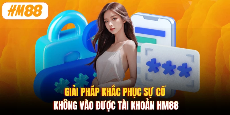 Giải pháp khắc phục sự cố không vào được tài khoản HM88