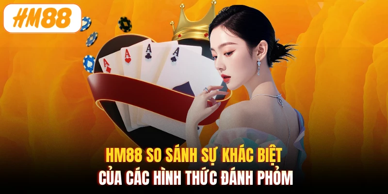 HM88 so sánh sự khác biệt của các hình thức đánh Phỏm