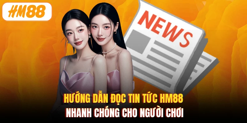 Hướng dẫn đọc tin tức HM88 nhanh chóng cho người chơi