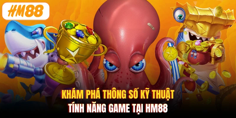 Khám phá thông số kỹ thuật & tính năng game tại HM88