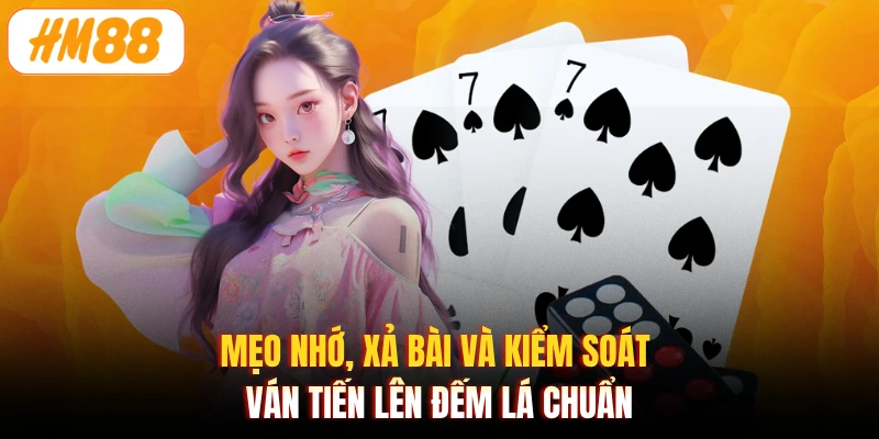 Mẹo nhớ, xả bài và kiểm soát ván tiến lên đếm lá chuẩn