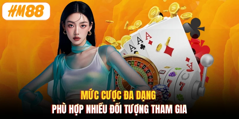 Mức cược đa dạng phù hợp nhiều đối tượng tham gia