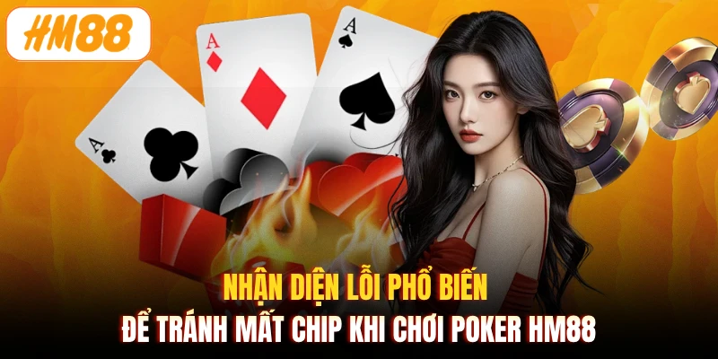 Nhận diện lỗi phổ biến để tránh mất chip khi chơi Poker HM88