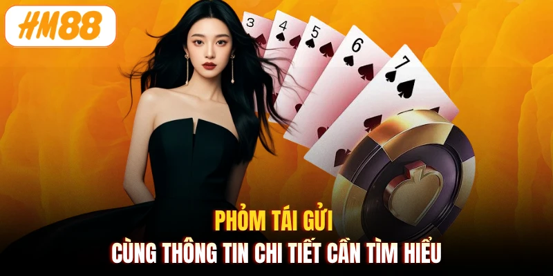 Phỏm tái gửi cùng thông tin chi tiết cần tìm hiểu