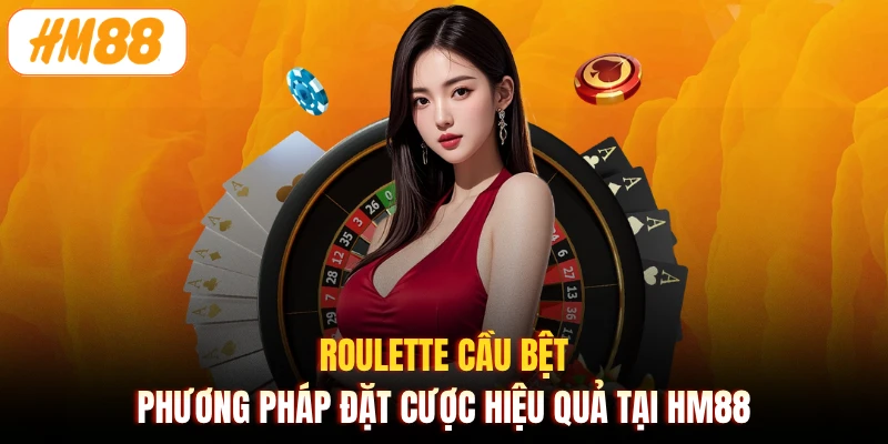 Roulette cầu bệt phương pháp đặt cược hiệu quả tại HM88