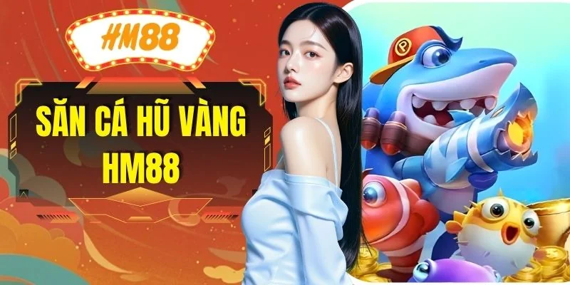 Săn Cá Hũ Vàng HM88