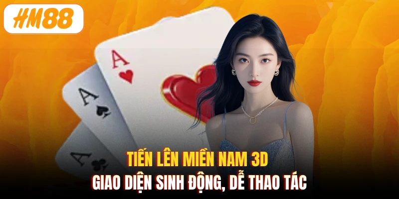 Tiến lên miền Nam 3D giao diện sinh động, dễ thao tác