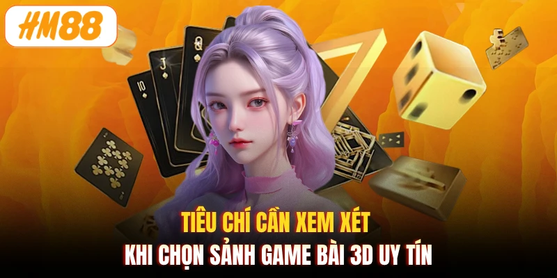 Tiêu chí cần xem xét khi chọn sảnh game bài 3D uy tín