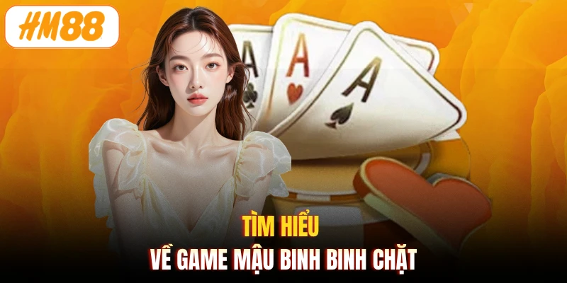 Tìm hiểu về game Mậu Binh Binh Chặt
