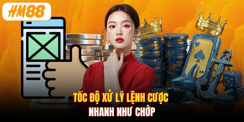 Tốc độ xử lý lệnh cược nhanh như chớp