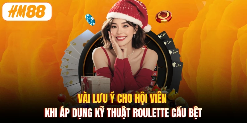 Vài lưu ý cho hội viên khi áp dụng kỹ thuật Roulette cầu bệt